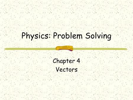 Physics: Problem Solving Chapter 4 Vectors. Physics: Problem Solving Chapter 4 Vectors.