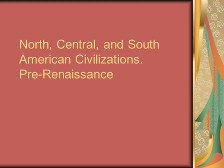 North, Central, and South American Civilizations. Pre-Renaissance.