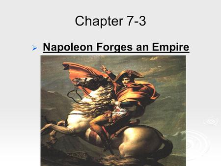 Chapter 7-3  Napoleon Forges an Empire. Making a name for himself - He joined army of the new government at the start of the revolution. - He made a.
