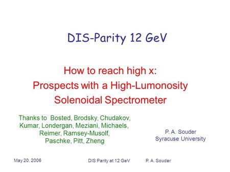 May 20, 2006 DIS Parity at 12 GeV P. A. Souder DIS-Parity 12 GeV How to reach high x: Prospects with a High-Lumonosity Solenoidal Spectrometer P. A. Souder.