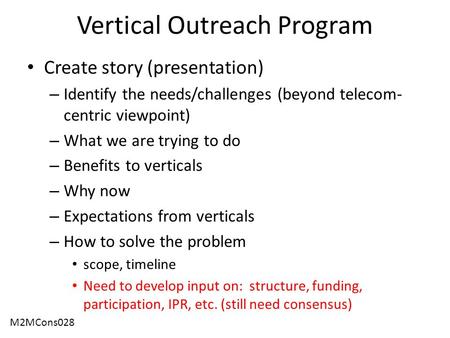 Vertical Outreach Program Create story (presentation) – Identify the needs/challenges (beyond telecom- centric viewpoint) – What we are trying to do –
