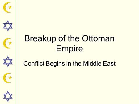 Breakup of the Ottoman Empire Conflict Begins in the Middle East.