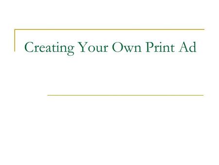 Creating Your Own Print Ad. What is a print ad? Examples.