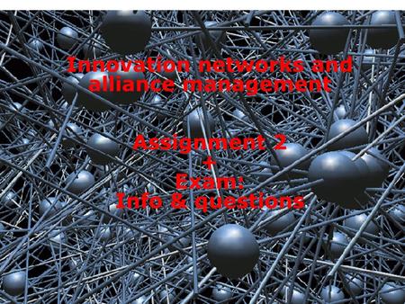 1 Innovation networks and alliance management Assignment 2 + Exam: Info & questions.