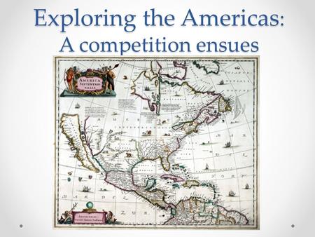 Exploring the Americas : A competition ensues. DO NOW: You are starting a new colony. Create 5-10 rules/laws that all colonists will follow: