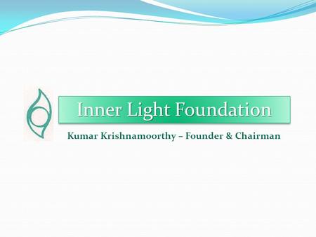 Inner Light Foundation Kumar Krishnamoorthy – Founder & Chairman.