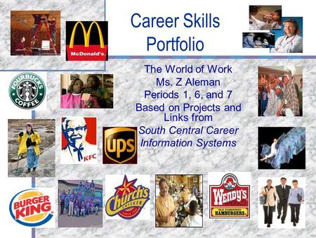 Career Skills Portfolio The World of Work Ms. Z Aleman Periods 1, 6, and 7 Based on Projects and Links from South Central Career Information Systems.