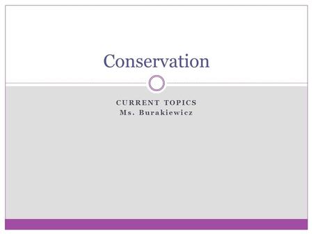 CURRENT TOPICS Ms. Burakiewicz Conservation. Vocabulary Aquatic Biodiversity Conservation Coral Reef Ecosystem Extinction Endangered Forest Genetic variation.