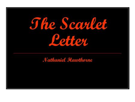 The Scarlet Letter Nathaniel Hawthorne. Family Child of Nathaniel Hawthorne and Betsy Clarke Manning Grandson of Judge John Hathorne Married Sophia Peabody.