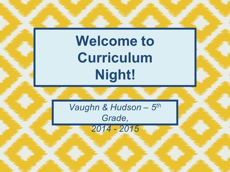 Welcome to Curriculum Night! Vaughn & Hudson – 5 th Grade, 2014 - 2015.