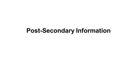 Post-Secondary Information. Agenda How to find information about applications, scholarships, financing Post Secondary Information Sessions Transcripts.