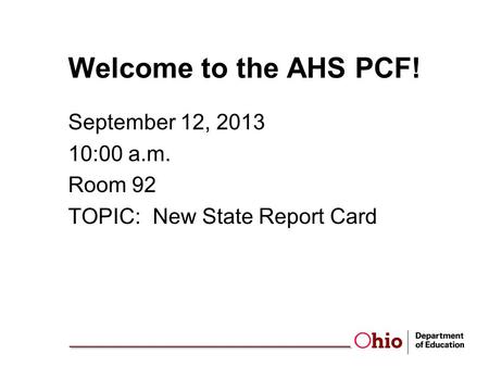Welcome to the AHS PCF! September 12, 2013 10:00 a.m. Room 92 TOPIC: New State Report Card.