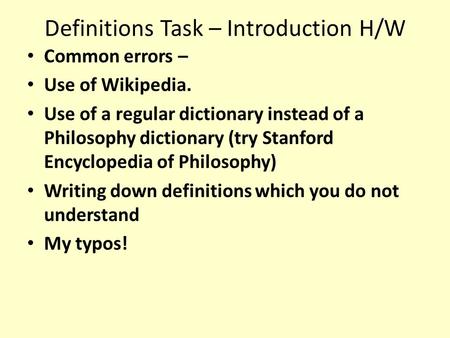 Definitions Task – Introduction H/W Common errors – Use of Wikipedia. Use of a regular dictionary instead of a Philosophy dictionary (try Stanford Encyclopedia.