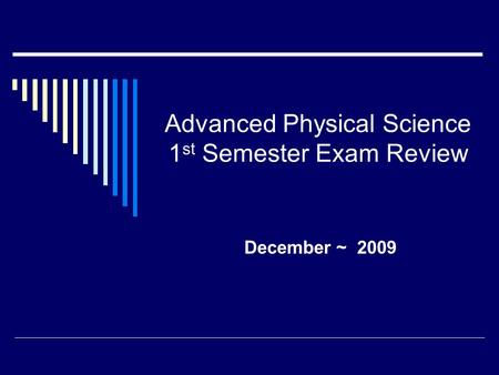 Advanced Physical Science 1 st Semester Exam Review December ~ 2009.