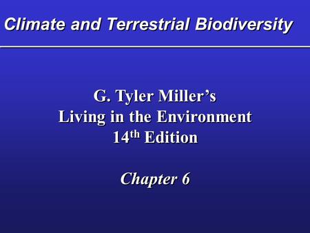 Climate and Terrestrial Biodiversity G. Tyler Miller’s Living in the Environment 14 th Edition Chapter 6 G. Tyler Miller’s Living in the Environment 14.