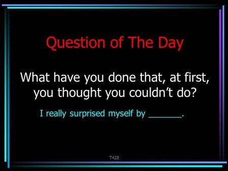 T428 Question of The Day What have you done that, at first, you thought you couldn’t do? Question of the Day Who do detectives ask for help when they are.