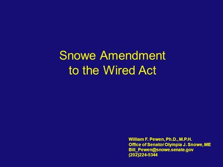 Snowe Amendment to the Wired Act William F. Pewen, Ph.D., M.P.H. Office of Senator Olympia J. Snowe, ME (202)224-5344.