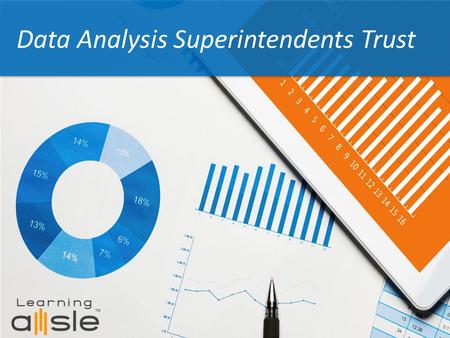 Data Analysis Superintendents Trust. Increase test scores and graduation rates through targeted efforts and investments that lead to student success Proactively.