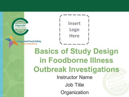 Basics of Study Design in Foodborne Illness Outbreak Investigations Instructor Name Job Title Organization.