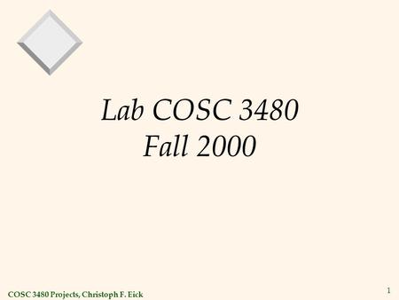 COSC 3480 Projects, Christoph F. Eick 1 Lab COSC 3480 Fall 2000.