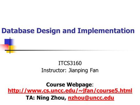 Database Design and Implementation ITCS3160 Instructor: Jianping Fan Course Webpage: