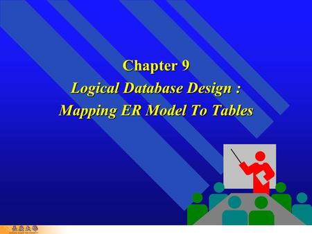 Chapter 9 Logical Database Design : Mapping ER Model To Tables.