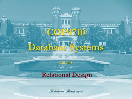 Tallahassee, Florida, 2015 COP4710 Database Systems Relational Design Fall 2015.