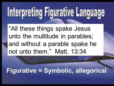 “All these things spake Jesus unto the multitude in parables; and without a parable spake he not unto them.” Matt. 13:34.