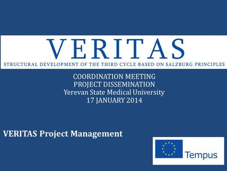 VERITAS Project Management COORDINATION MEETING PROJECT DISSEMINATION Yerevan State Medical University 17 JANUARY 2014.