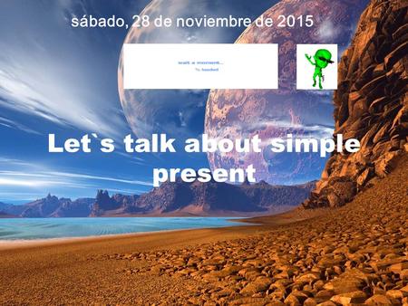 Let`s talk about simple present sábado, 28 de noviembre de 2015.