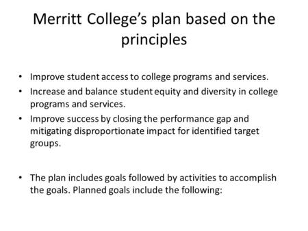 Merritt College’s plan based on the principles Improve student access to college programs and services. Increase and balance student equity and diversity.