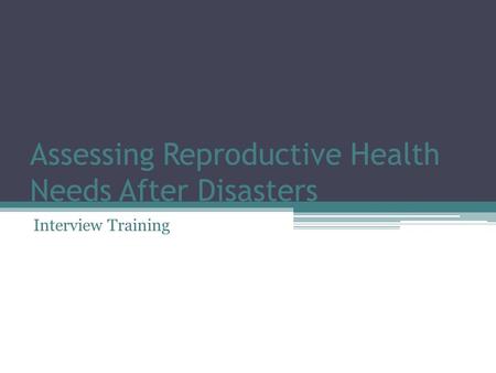 Assessing Reproductive Health Needs After Disasters Interview Training.