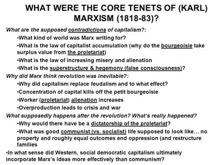 WHAT WERE THE CORE TENETS OF (KARL) MARXISM (1818-83)? What are the supposed contradictions of capitalism?: What kind of world was Marx writing for? What.