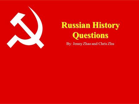 Russian History Questions By: Jenny Zhao and Chris Zhu.