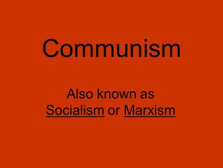 Communism Also known as Socialism or Marxism.