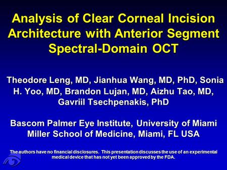 Analysis of Clear Corneal Incision Architecture with Anterior Segment Spectral-Domain OCT Theodore Leng, MD, Jianhua Wang, MD, PhD, Sonia H. Yoo, MD, Brandon.