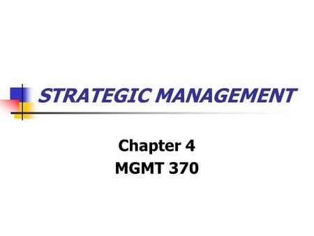 STRATEGIC MANAGEMENT Chapter 4 MGMT 370. Strategic Competitiveness Strategy Strategic intent Strategic management.