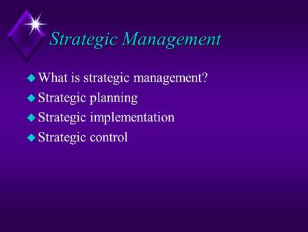 Strategic Management u What is strategic management? u Strategic planning u Strategic implementation u Strategic control.