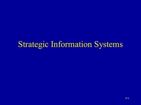 3-1 Strategic Information Systems 3-2 Elements of Strategic Management Innovation Role of IT Competitive intelligence.