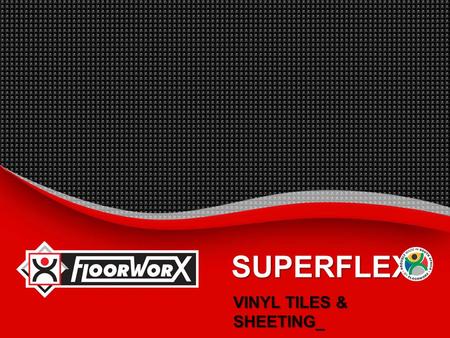 SUPERFLEX VINYL TILES & SHEETING_. Superflex Vinyl Tiles & Sheeting  INTRODUCTION_  BENEFITS_  SUGGESTED SPECIFICATION_  INSTALLATION INSTRUCTIONS_.