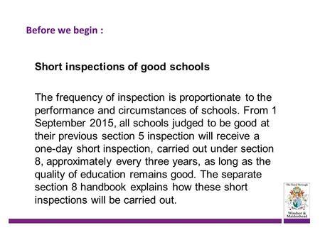 Before we begin : Short inspections of good schools The frequency of inspection is proportionate to the performance and circumstances of schools. From.