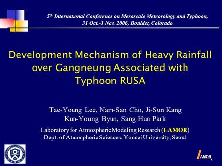 Development Mechanism of Heavy Rainfall over Gangneung Associated with Typhoon RUSA Tae-Young Lee, Nam-San Cho, Ji-Sun Kang Kun-Young Byun, Sang Hun Park.