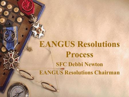 EANGUS Resolutions Process SFC Debbi Newton EANGUS Resolutions Chairman.