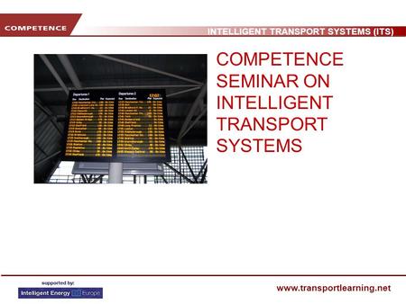 INTELLIGENT TRANSPORT SYSTEMS (ITS) www.transportlearning.net COMPETENCE SEMINAR ON INTELLIGENT TRANSPORT SYSTEMS.