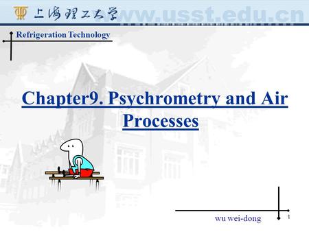1 Refrigeration Technology wu wei-dong Chapter9. Psychrometry and Air Processes.