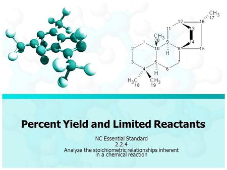 Percent Yield and Limited Reactants NC Essential Standard 2.2.4 Analyze the stoichiometric relationships inherent in a chemical reaction.
