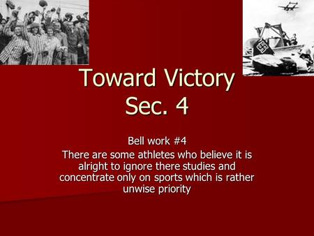 Toward Victory Sec. 4 Bell work #4 There are some athletes who believe it is alright to ignore there studies and concentrate only on sports which is rather.
