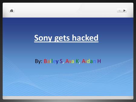 Sony gets hacked By: Bailey S, Ava K, Aidan H You have been hacked.