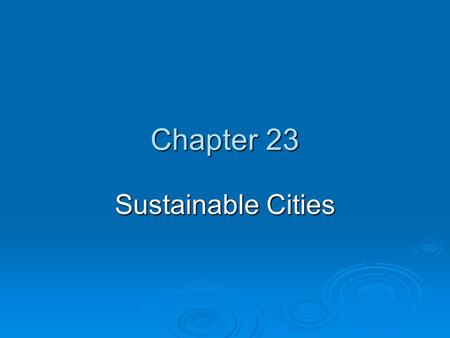 Chapter 23 Sustainable Cities. Chapter Overview Questions  How is the world’s population distributed between rural and urban areas, and what factors.