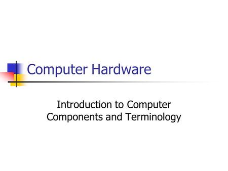 Computer Hardware Introduction to Computer Components and Terminology.